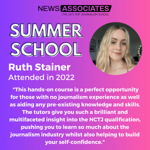 Ruth's testimonial: "This hands-on course is a perfect opportunity for those with no journalism experience as well as aiding any pre-existing knowledge and skills. The tutors give you such a brilliant and multifaceted insight into the NCTJ qualification, pushing you to learn so much about the journalism industry whilst also helping to build your self-confidence."